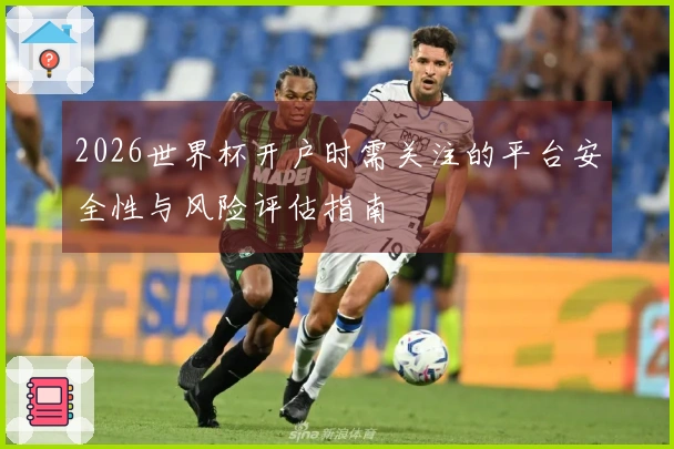 2026世界杯开户时需关注的平台安全性与风险评估指南