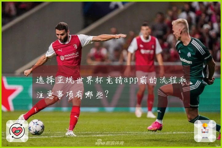 选择正规世界杯竞猜app前的流程和注意事项有哪些？