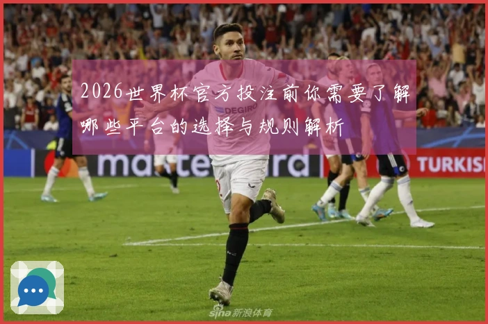2026世界杯官方投注前你需要了解哪些平台的选择与规则解析